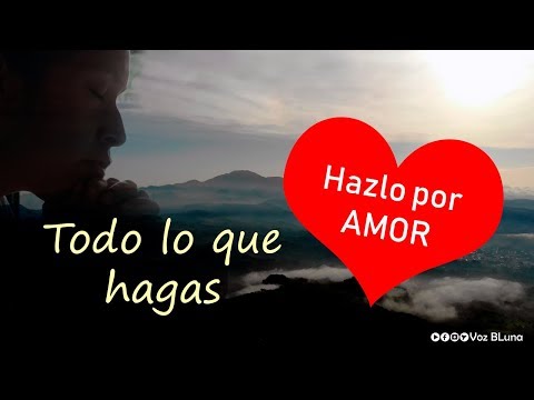 Todo lo que hagan, háganlo con amor.